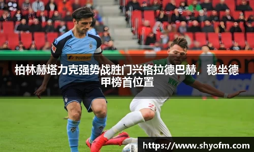 柏林赫塔力克强势战胜门兴格拉德巴赫，稳坐德甲榜首位置