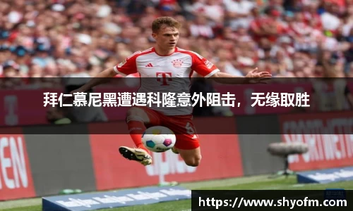拜仁慕尼黑遭遇科隆意外阻击，无缘取胜