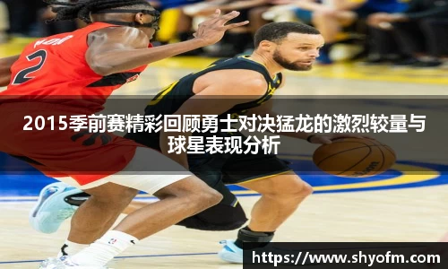 2015季前赛精彩回顾勇士对决猛龙的激烈较量与球星表现分析