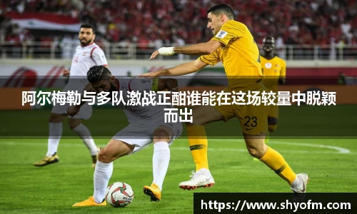 阿尔梅勒与多队激战正酣谁能在这场较量中脱颖而出